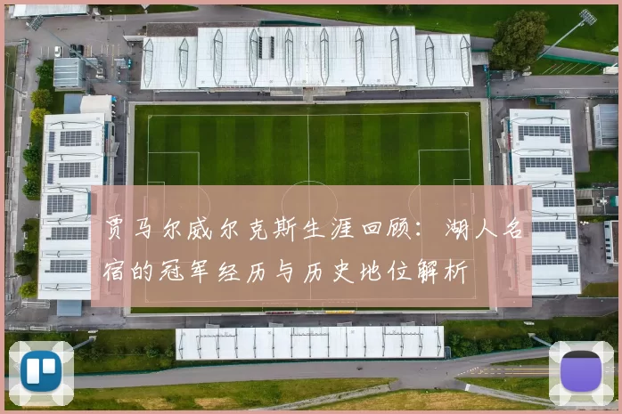 贾马尔威尔克斯生涯回顾：湖人名宿的冠军经历与历史地位解析