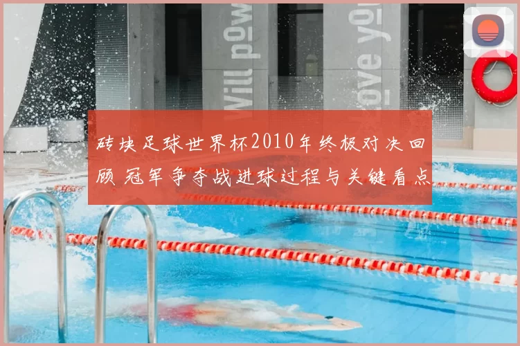 砖块足球世界杯2010年终极对决回顾 冠军争夺战进球过程与关键看点解析