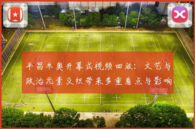平昌冬奥开幕式视频回放：文艺与政治元素交织带来多重看点与影响