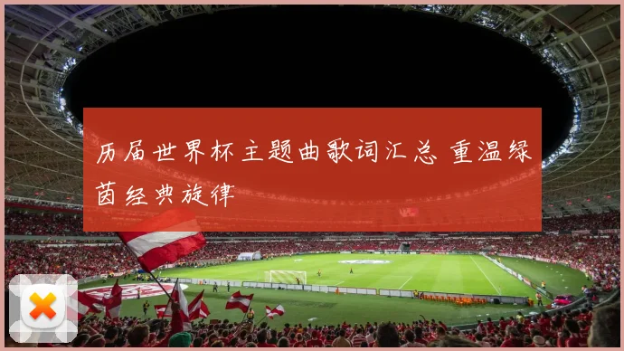 历届世界杯主题曲歌词汇总 重温绿茵经典旋律