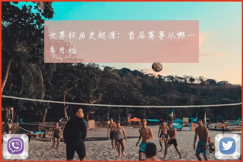 世界杯历史起源:首届赛事从哪一年开始